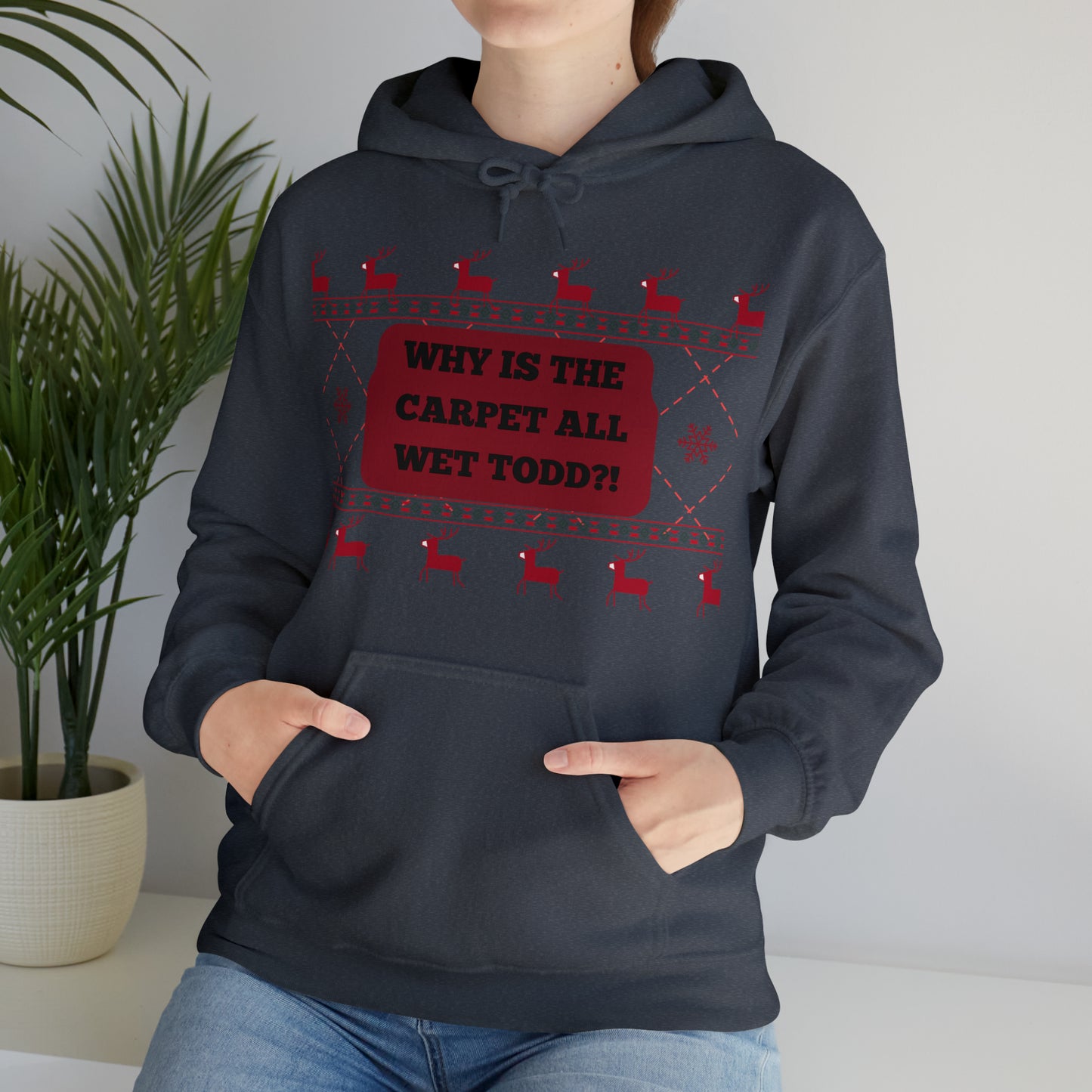 Why the carpet all wet Todd? | Unisex Hoodie