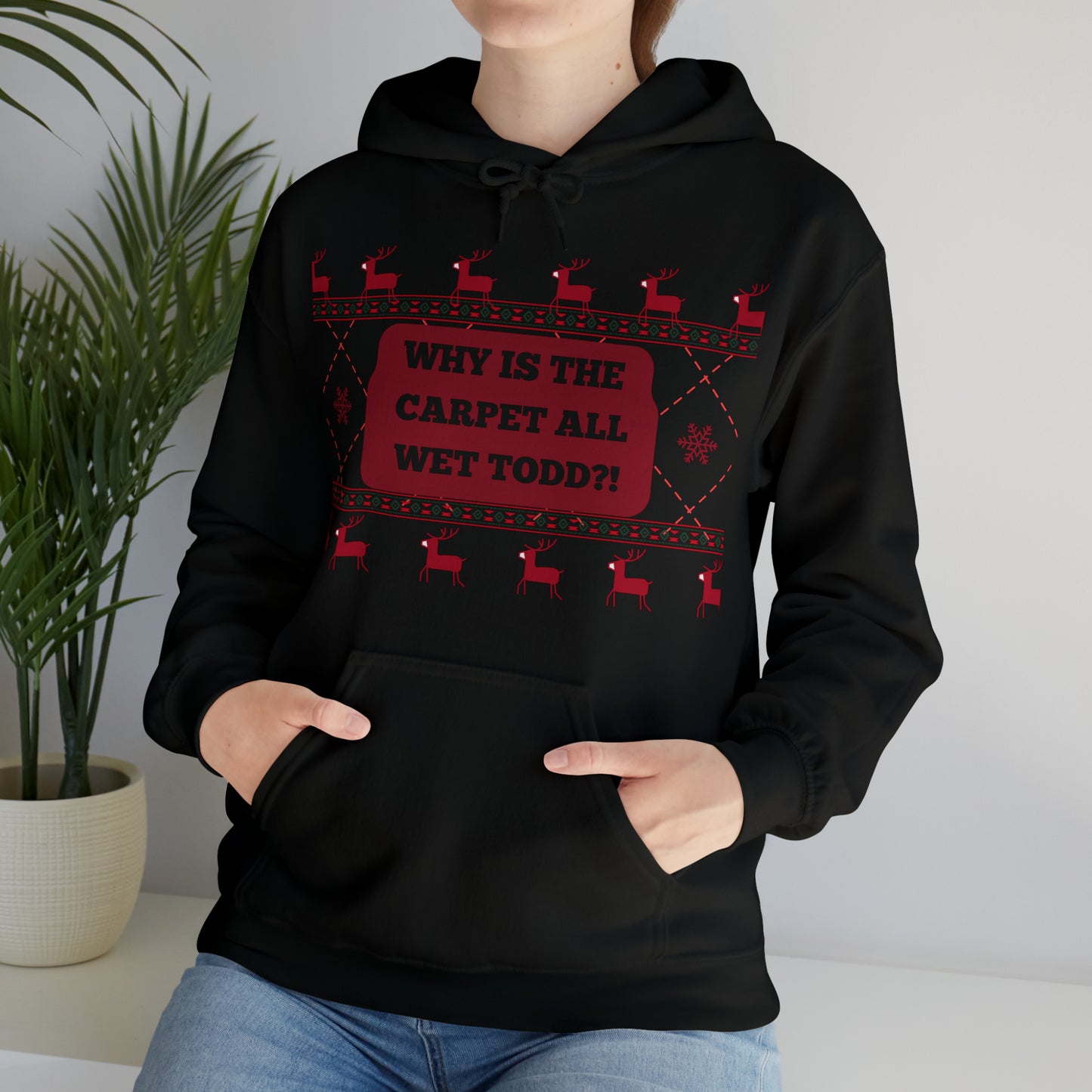 Why the carpet all wet Todd? | Unisex Hoodie